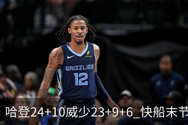 哈登24+10威少23+9+6 快船末节22-0逆转胜篮网