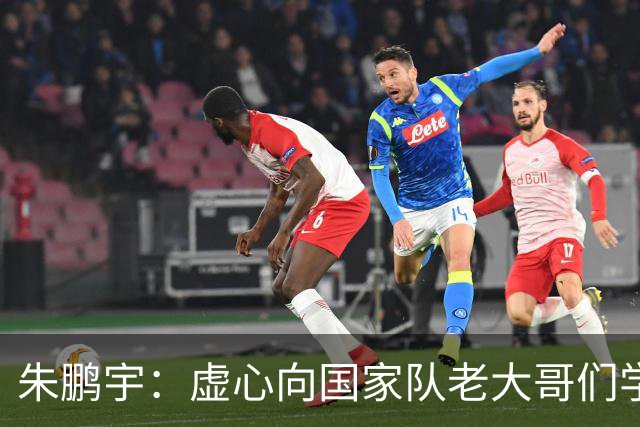 朱鹏宇：虚心向国家队老大哥们学习，期待帮助到国家队